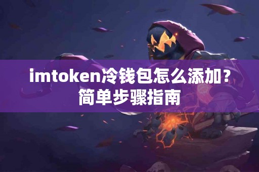 imtoken冷钱包怎么添加？简单步骤指南