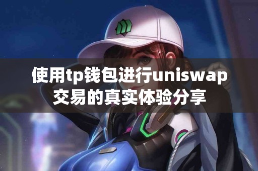 使用tp钱包进行uniswap交易的真实体验分享