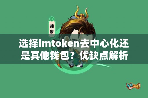 选择imtoken去中心化还是其他钱包？优缺点解析