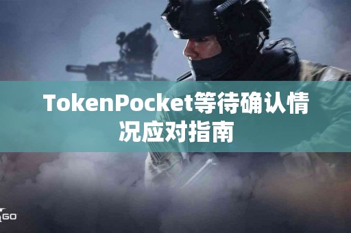 TokenPocket等待确认情况应对指南
