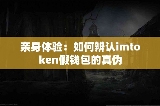 亲身体验：如何辨认imtoken假钱包的真伪