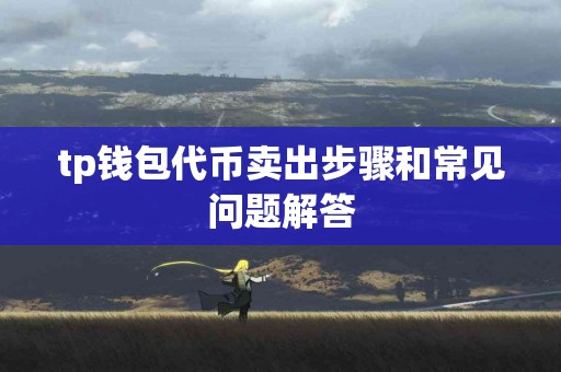 tp钱包代币卖出步骤和常见问题解答