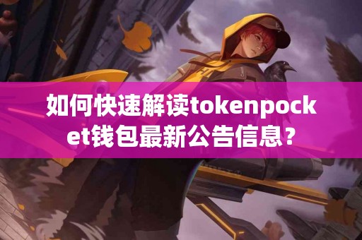如何快速解读tokenpocket钱包最新公告信息？