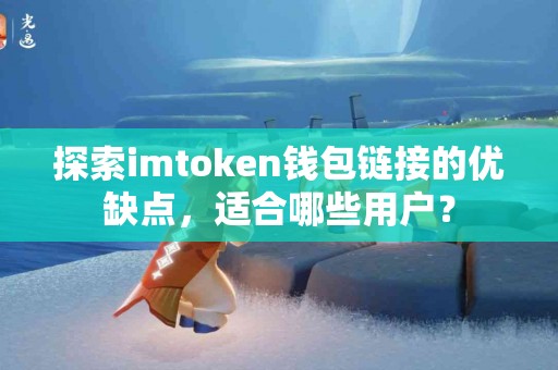 探索imtoken钱包链接的优缺点，适合哪些用户？