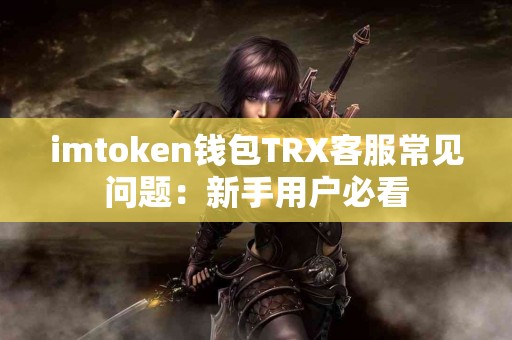 imtoken钱包TRX客服常见问题：新手用户必看