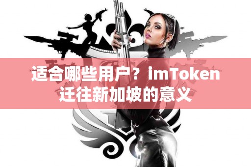 适合哪些用户？imToken迁往新加坡的意义