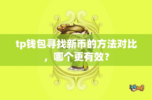 tp钱包寻找新币的方法对比，哪个更有效？