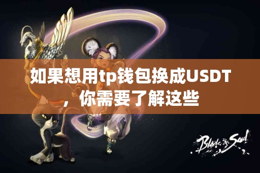如果想用tp钱包换成USDT，你需要了解这些