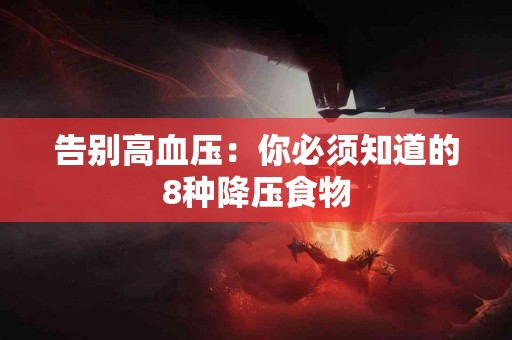 告别高血压：你必须知道的8种降压食物