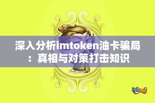 深入分析imtoken油卡骗局：真相与对策打击知识