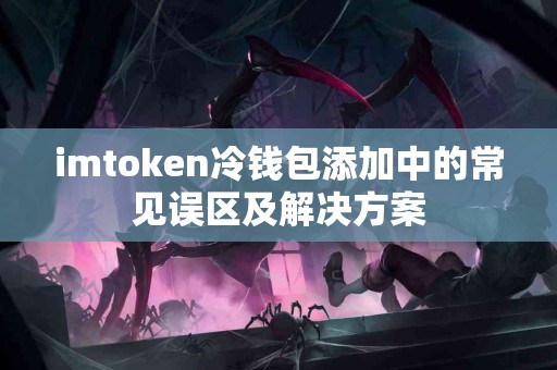 imtoken冷钱包添加中的常见误区及解决方案