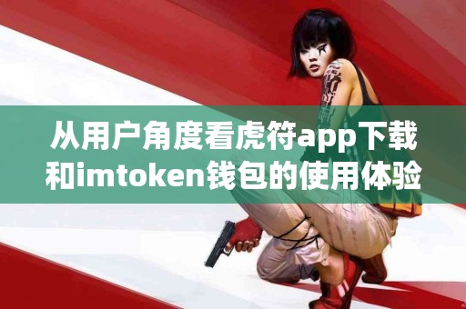 从用户角度看虎符app下载和imtoken钱包的使用体验