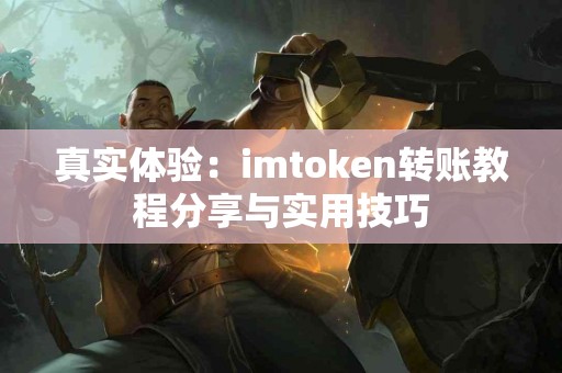 真实体验：imtoken转账教程分享与实用技巧