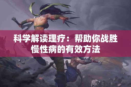 科学解读理疗：帮助你战胜慢性病的有效方法