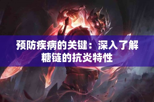 预防疾病的关键：深入了解糖链的抗炎特性