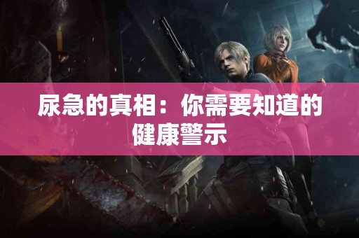 尿急的真相：你需要知道的健康警示