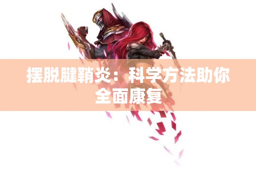 摆脱腱鞘炎：科学方法助你全面康复