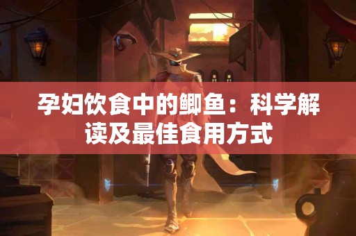 孕妇饮食中的鲫鱼：科学解读及最佳食用方式