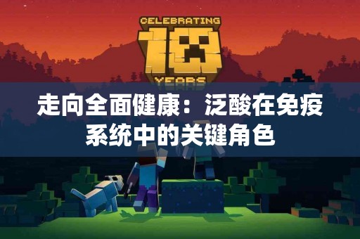 走向全面健康：泛酸在免疫系统中的关键角色