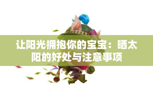 让阳光拥抱你的宝宝：晒太阳的好处与注意事项