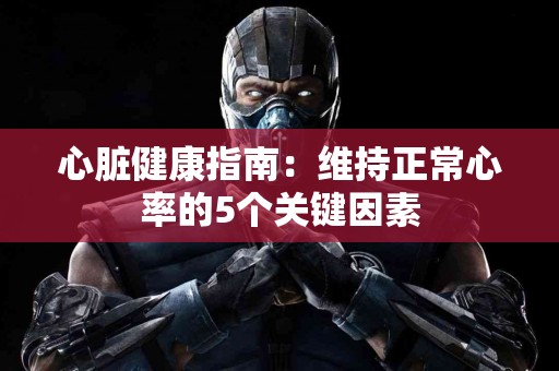 心脏健康指南：维持正常心率的5个关键因素