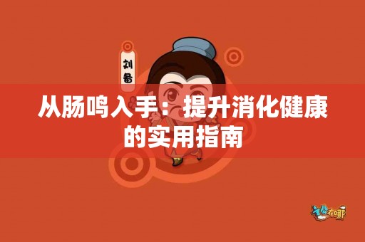 从肠鸣入手：提升消化健康的实用指南