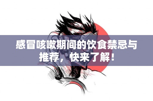 感冒咳嗽期间的饮食禁忌与推荐，快来了解！