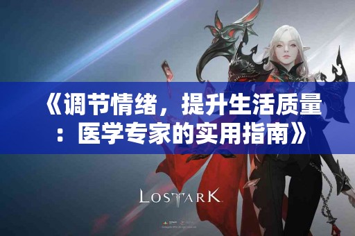 《调节情绪，提升生活质量：医学专家的实用指南》