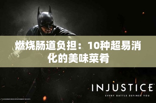 燃烧肠道负担：10种超易消化的美味菜肴