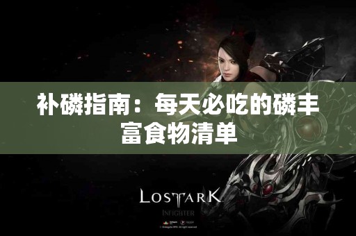 补磷指南：每天必吃的磷丰富食物清单