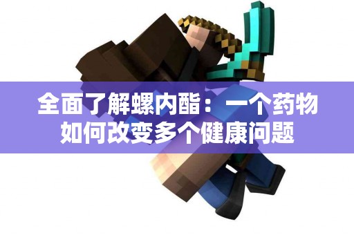 全面了解螺内酯：一个药物如何改变多个健康问题