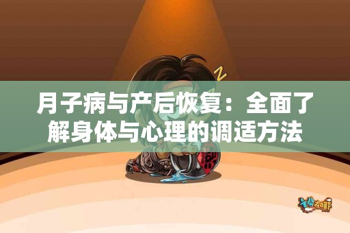 月子病与产后恢复：全面了解身体与心理的调适方法