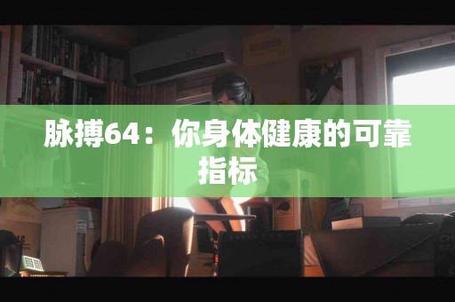 脉搏64：你身体健康的可靠指标