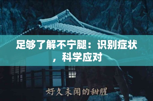 足够了解不宁腿：识别症状，科学应对