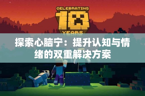 探索心脑宁：提升认知与情绪的双重解决方案