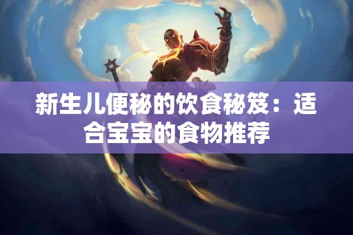 新生儿便秘的饮食秘笈：适合宝宝的食物推荐