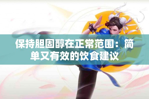 保持胆固醇在正常范围：简单又有效的饮食建议