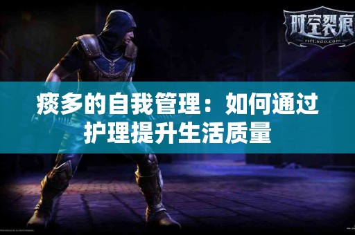 痰多的自我管理：如何通过护理提升生活质量