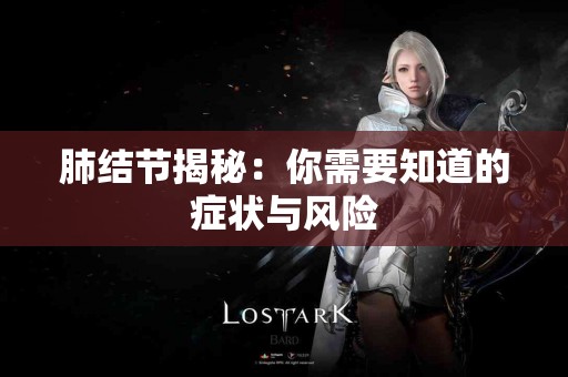 肺结节揭秘：你需要知道的症状与风险