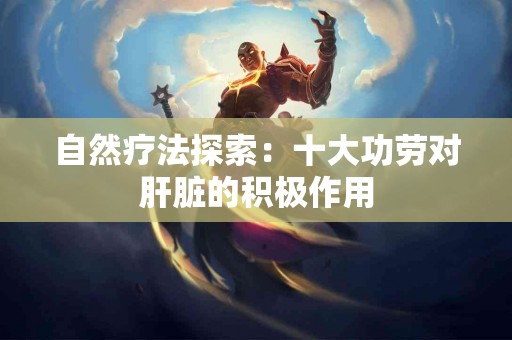 自然疗法探索：十大功劳对肝脏的积极作用