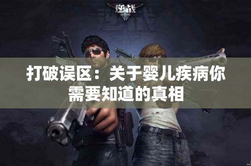 打破误区：关于婴儿疾病你需要知道的真相