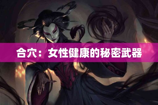 合穴：女性健康的秘密武器