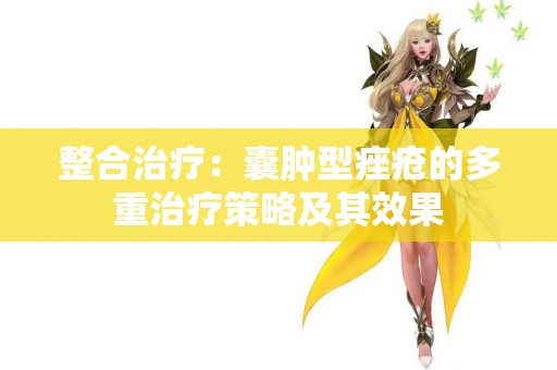 整合治疗：囊肿型痤疮的多重治疗策略及其效果