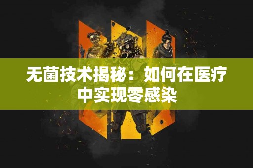 无菌技术揭秘：如何在医疗中实现零感染