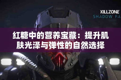 红糖中的营养宝藏：提升肌肤光泽与弹性的自然选择