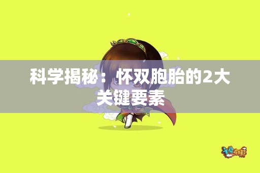 科学揭秘：怀双胞胎的2大关键要素