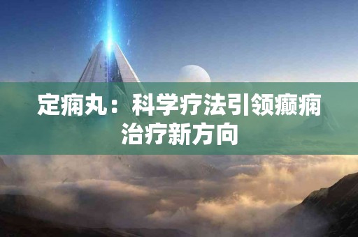 定痫丸：科学疗法引领癫痫治疗新方向