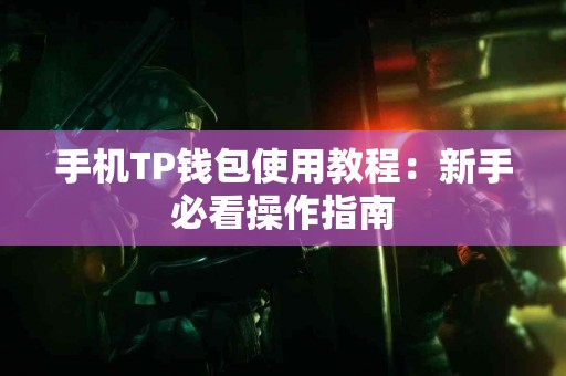 手机TP钱包使用教程：新手必看操作指南