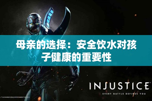 母亲的选择：安全饮水对孩子健康的重要性