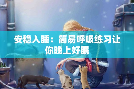 安稳入睡：简易呼吸练习让你晚上好眠